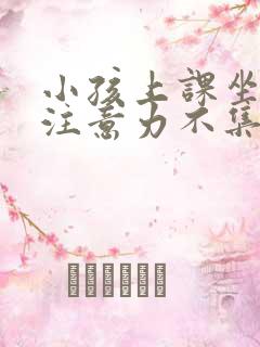 小孩上课坐不住注意力不集中