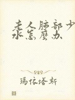 老人肺部少量积水怎么办