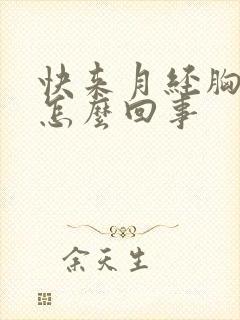 快来月经胸胀疼怎么回事