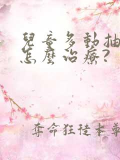 儿童多动抽搐症怎么治疗?