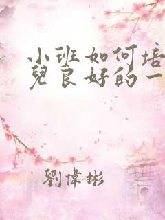 小班如何培养幼儿良好的一日常规