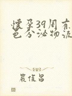 怀孕39周有白色分泌物流出怎么回事