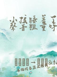 小孩睡着了呼吸声音粗重呼哧呼哧的