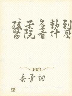 孩子多动到儿童医院看什么科