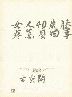 女人40岁膝盖疼怎么回事呢
