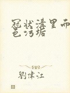 冠状沟里面有白色污垢