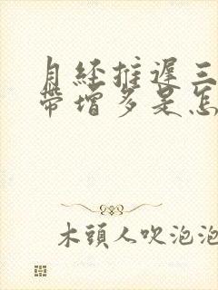 月经推迟三天白带增多是怎么回事