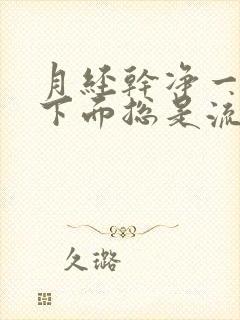 月经干净一星期下面总是流水