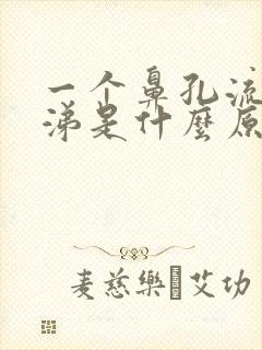 一个鼻孔流清鼻涕是什么原因