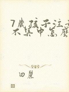 7岁孩子注意力不集中怎么训练