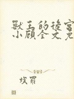 兽王的后宫by小顾全文免费阅读在线