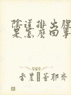 阴道排出腥臭味是怎么回事