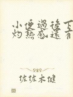 小便过后下面有灼热感还有点疼