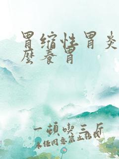 胃缩性胃炎吃什么养胃