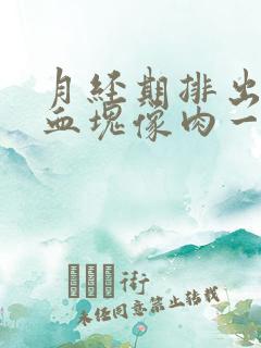 月经期排出好大血块像肉一样的是怎么了