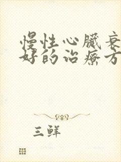 慢性心脏衰竭最好的治疗方法是什么