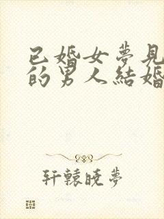 已婚女梦见和别的男人结婚了