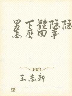 男下体隐隐作痛怎么回事