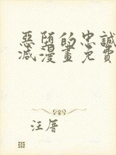 恶堕的忠诚无删减漫画免费阅读