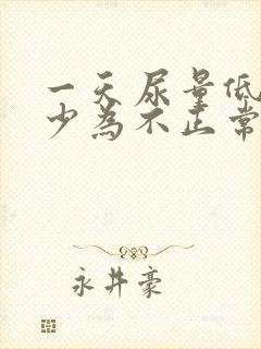 一天尿量低于多少为不正常