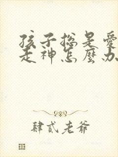 孩子总是爱发呆走神怎么办