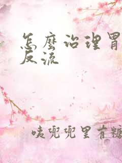 怎么治理胃食管反流