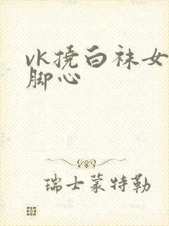 vk挠白袜女生脚心