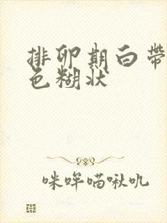 排卵期白带乳白色糊状
