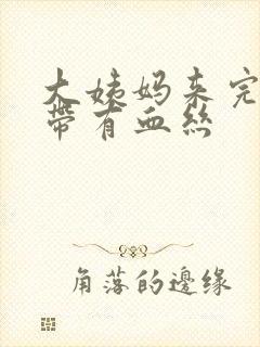 大姨妈来完了白带有血丝