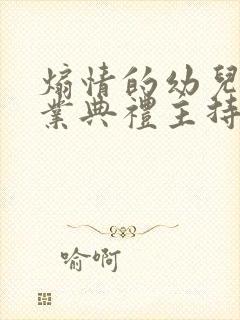 煽情的幼儿园毕业典礼主持稿