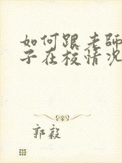 如何跟老师聊孩子在校情况的问题