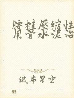 腰椎压缩性骨折用骨水泥治疗