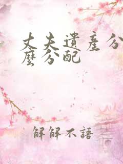 丈夫遗产分割怎么分配