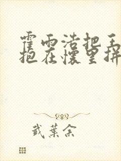 霍雨浩把王冬儿抱在怀里拼命吻