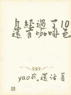 月经过了10天还有咖啡色分泌物