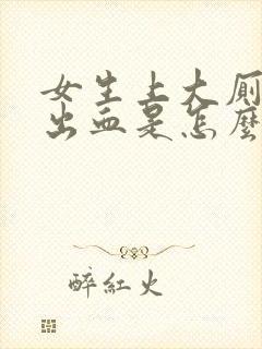 女生上大厕所拉出血是怎么回事只有血