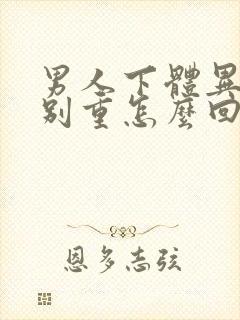 男人下体异味特别重怎么回事啊