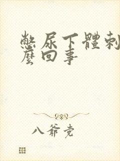 憋尿下体刺疼怎么回事