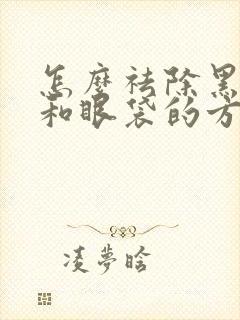 怎么祛除黑眼圈和眼袋的方法