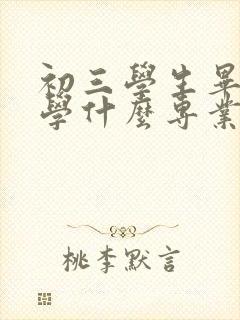 初三学生毕业后学什么专业好?