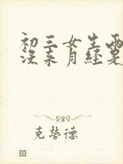 初三女生两个月没来月经是什么原因