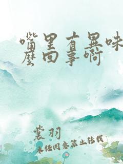 嘴里有异味是怎么回事啊