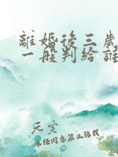 离婚后三岁女孩一般判给谁