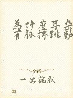 为什么耳朵里会有脉搏跳动的声音