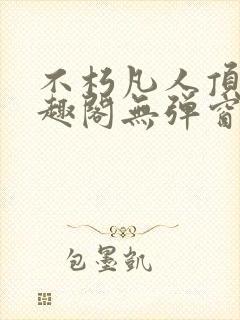 不朽凡人顶点笔趣阁无弹窗最新章节