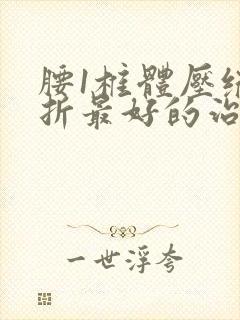 腰1椎体压缩骨折最好的治疗方式