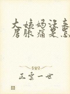 大姨妈没来,乳房胀痛是怎么回事