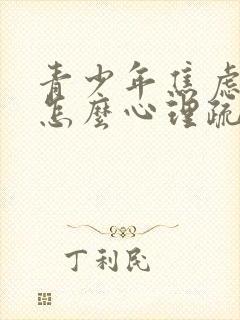 青少年焦虑抑郁怎么心理疏导