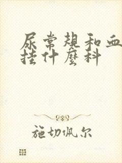 尿常规和血常规挂什么科