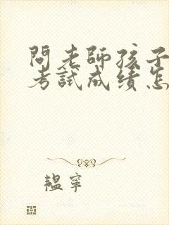 问老师孩子期中考试成绩怎样怎么问